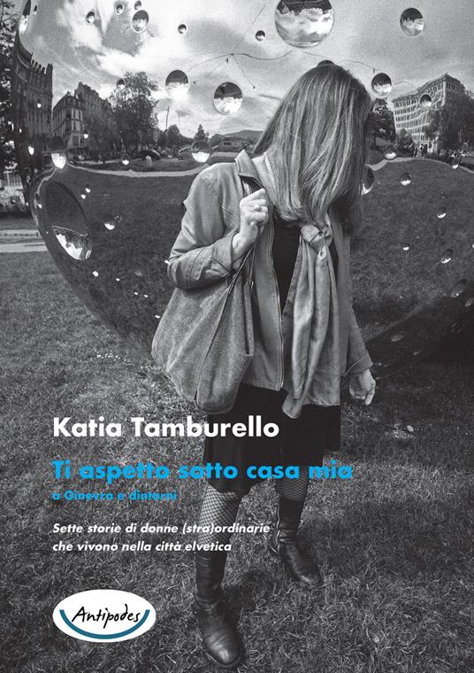 Giovedì 11 maggio 2023: “Ti aspetto sotto casa mia a Ginevra e dintorni” di Katia Tamburello in presenza dell’autrice